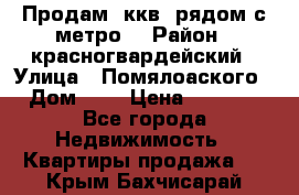 Продам 3ккв  рядом с метро  › Район ­ красногвардейский › Улица ­ Помялоаского › Дом ­ 5 › Цена ­ 4 500 - Все города Недвижимость » Квартиры продажа   . Крым,Бахчисарай